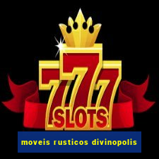 moveis rusticos divinopolis